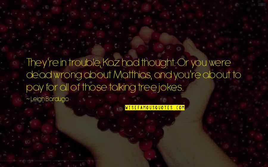 Kaz Quotes By Leigh Bardugo: They're in trouble, Kaz had thought. Or you Kaz Quotes By Leigh Bardugo: They're in trouble, Kaz had thought. Or you