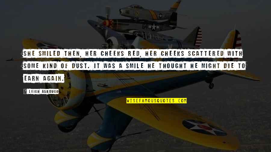 Kaz Quotes By Leigh Bardugo: She smiled then, her cheeks red, her cheeks Kaz Quotes By Leigh Bardugo: She smiled then, her cheeks red, her cheeks