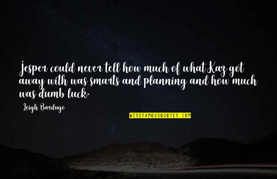 Kaz Quotes By Leigh Bardugo: Jesper could never tell how much of what Kaz Quotes By Leigh Bardugo: Jesper could never tell how much of what
