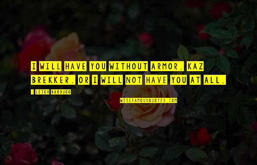 Kaz Quotes By Leigh Bardugo: I will have you without armor, Kaz Brekker.