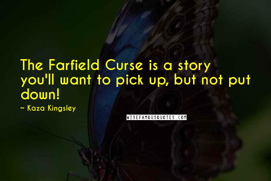 Kaza Kingsley quotes: The Farfield Curse is a story you'll want to pick up, but not put down!