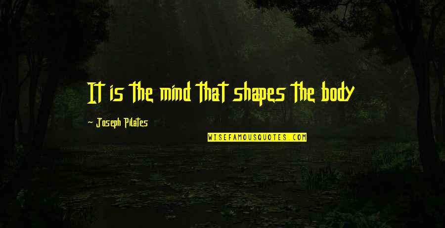 Kazabek Quotes By Joseph Pilates: It is the mind that shapes the body