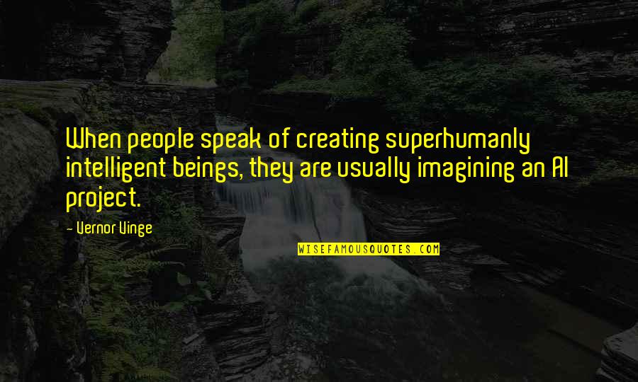 Kazami Kazuki Quotes By Vernor Vinge: When people speak of creating superhumanly intelligent beings, Kazami Kazuki Quotes By Vernor Vinge: When people speak of creating superhumanly intelligent beings,