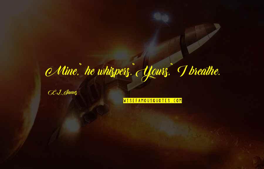 Kazananlar Quotes By E.L. James: Mine," he whispers."Yours," I breathe. Kazananlar Quotes By E.L. James: Mine," he whispers."Yours," I breathe.