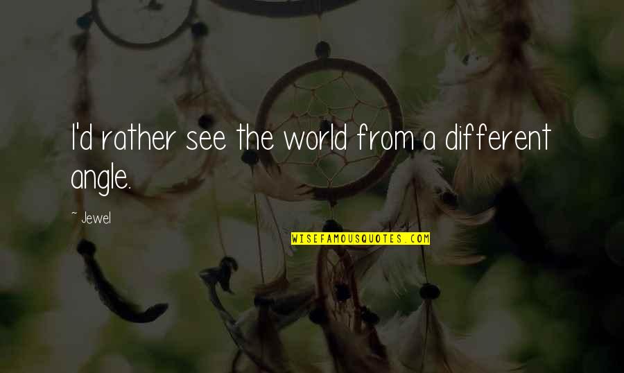 Kazance Quotes By Jewel: I'd rather see the world from a different