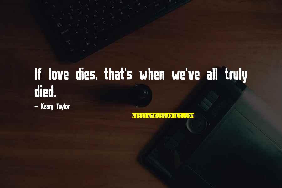 Kazandibi Quotes By Keary Taylor: If love dies, that's when we've all truly Kazandibi Quotes By Keary Taylor: If love dies, that's when we've all truly