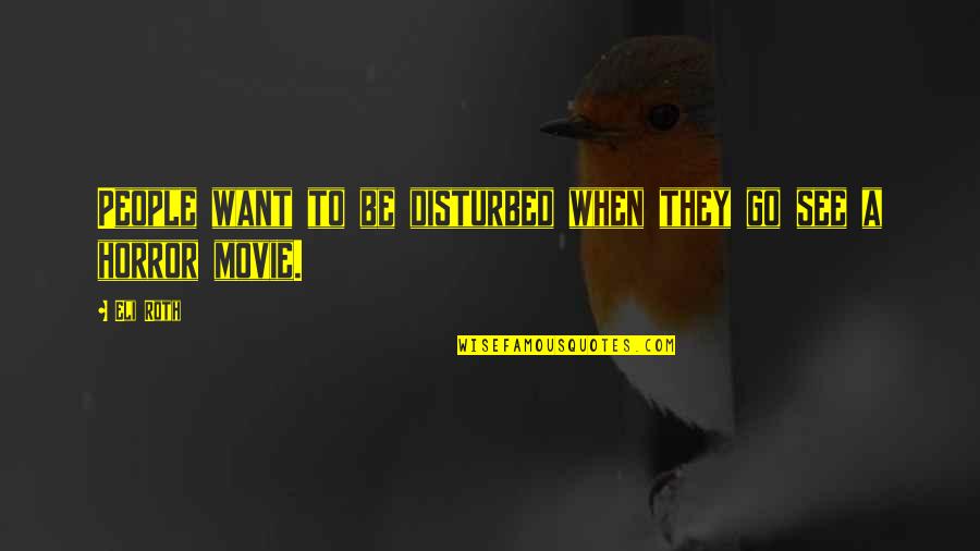Kazandra Aleman Quotes By Eli Roth: People want to be disturbed when they go