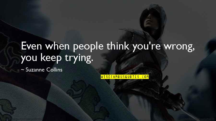 Kazandra Aleman Quotes By Suzanne Collins: Even when people think you're wrong, you keep Kazandra Aleman Quotes By Suzanne Collins: Even when people think you're wrong, you keep