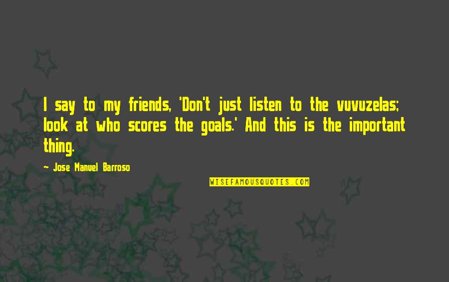 Kazandra Chambers Quotes By Jose Manuel Barroso: I say to my friends, 'Don't just listen