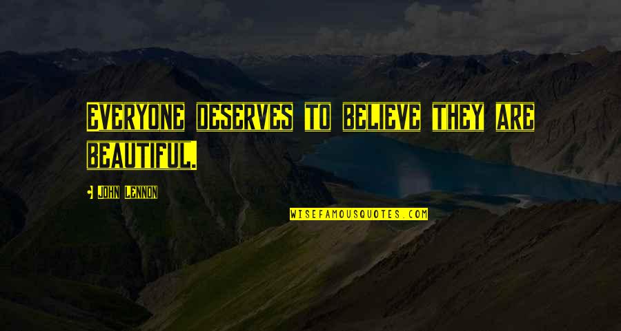Kazanjian Dumpster Quotes By John Lennon: Everyone deserves to believe they are beautiful. Kazanjian Dumpster Quotes By John Lennon: Everyone deserves to believe they are beautiful.