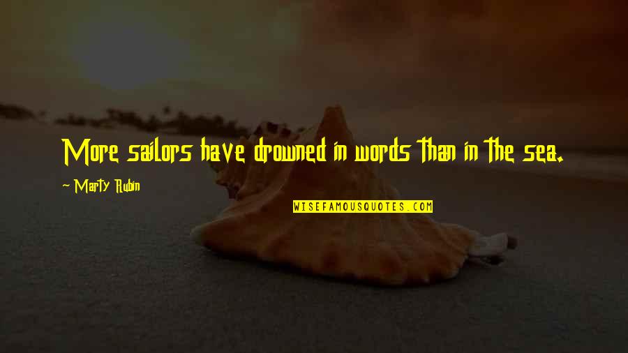 Kazanjian Dumpster Quotes By Marty Rubin: More sailors have drowned in words than in Kazanjian Dumpster Quotes By Marty Rubin: More sailors have drowned in words than in