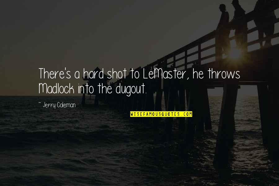 Kazanmak Kirlidir Quotes By Jerry Coleman: There's a hard shot to LeMaster, he throws