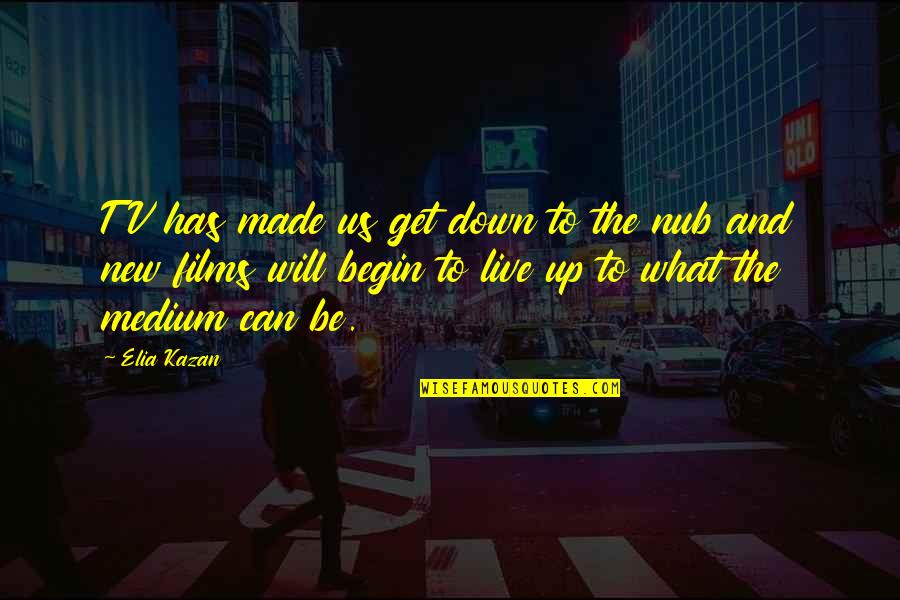 Kazan's Quotes By Elia Kazan: TV has made us get down to the