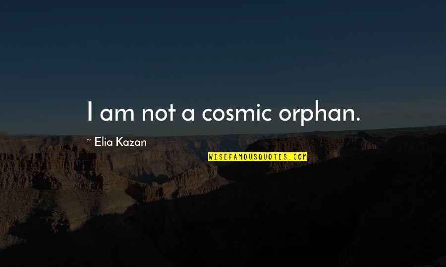Kazan's Quotes By Elia Kazan: I am not a cosmic orphan.