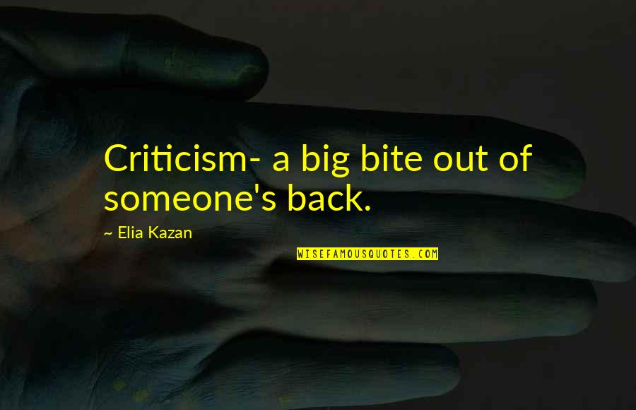 Kazan's Quotes By Elia Kazan: Criticism- a big bite out of someone's back.