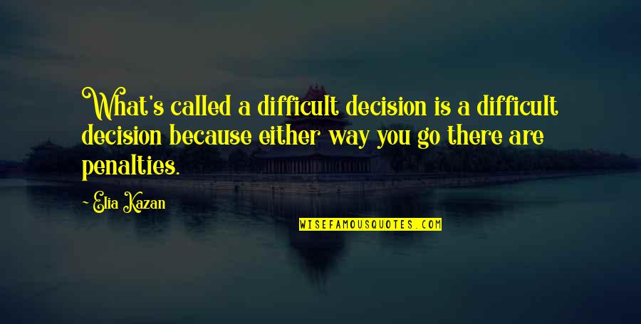 Kazan's Quotes By Elia Kazan: What's called a difficult decision is a difficult