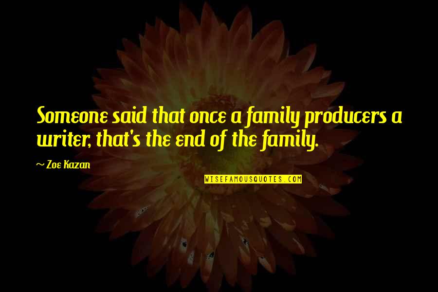 Kazan's Quotes By Zoe Kazan: Someone said that once a family producers a