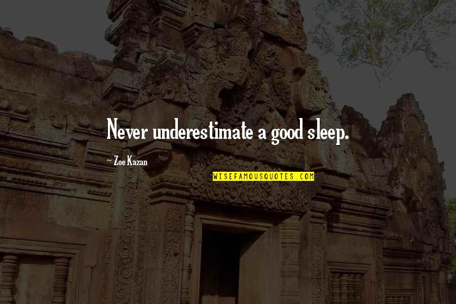 Kazan's Quotes By Zoe Kazan: Never underestimate a good sleep.