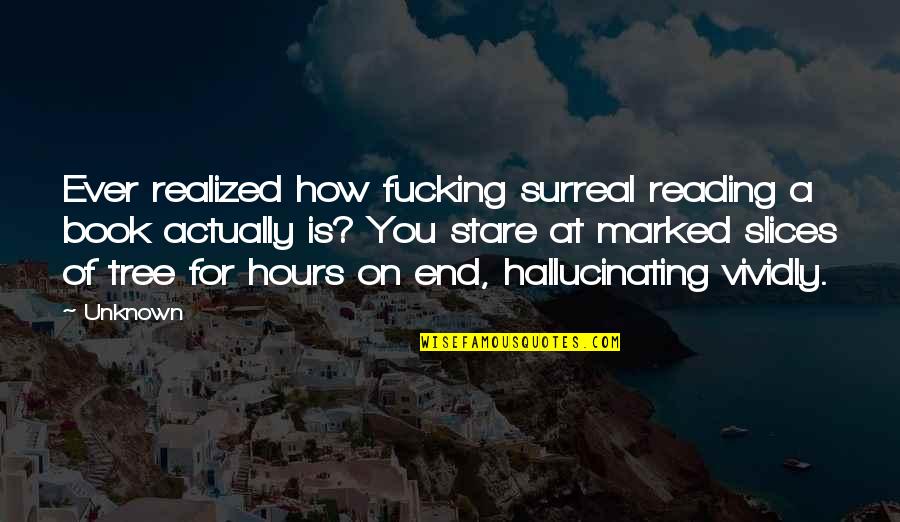 Kazantsev Bikini Quotes By Unknown: Ever realized how fucking surreal reading a book Kazantsev Bikini Quotes By Unknown: Ever realized how fucking surreal reading a book