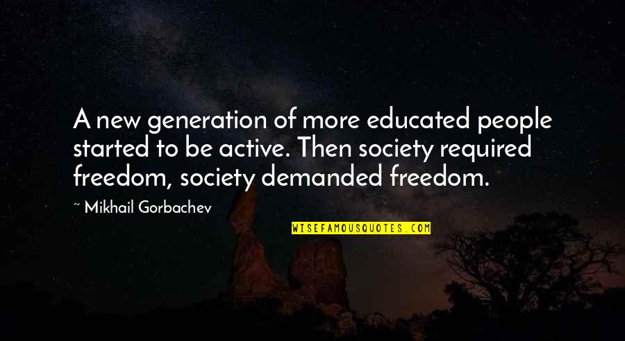Kazantseva Olga Quotes By Mikhail Gorbachev: A new generation of more educated people started Kazantseva Olga Quotes By Mikhail Gorbachev: A new generation of more educated people started