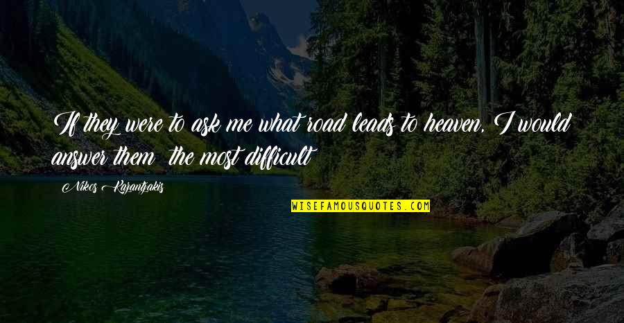 Kazantzakis Quotes By Nikos Kazantzakis: If they were to ask me what road Kazantzakis Quotes By Nikos Kazantzakis: If they were to ask me what road