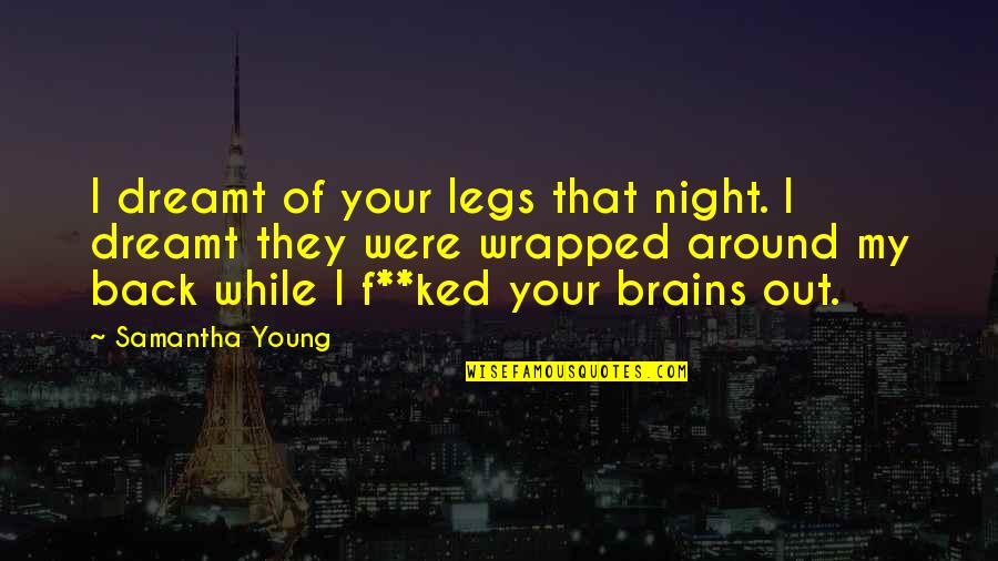 Kazantzakis St Francis Quotes By Samantha Young: I dreamt of your legs that night. I