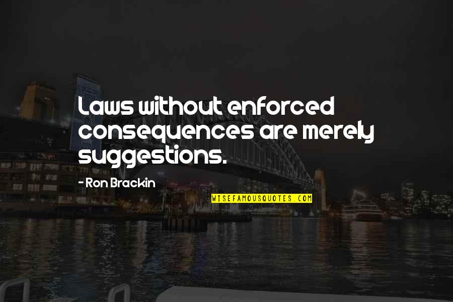 Kazarack Quotes By Ron Brackin: Laws without enforced consequences are merely suggestions.