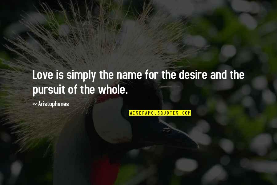 Kazarait Quotes By Aristophanes: Love is simply the name for the desire