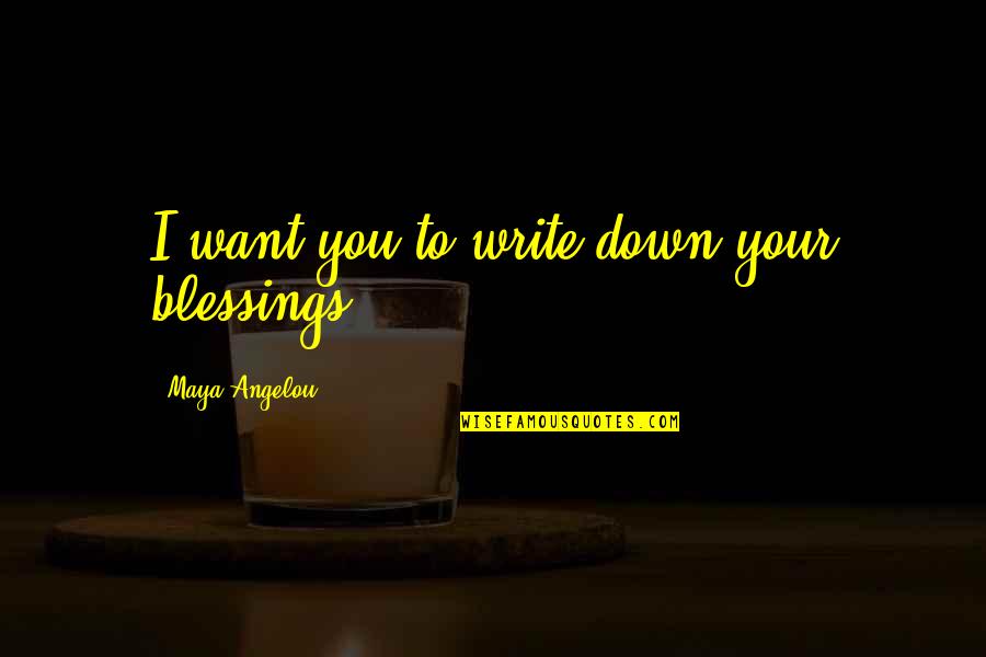 Kazarellis At Millers Bay Quotes By Maya Angelou: I want you to write down your blessings.