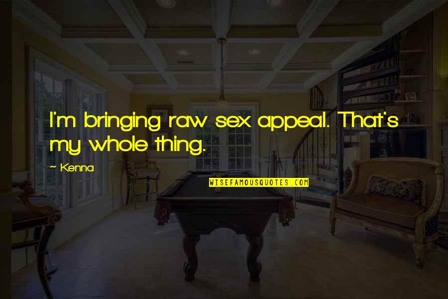 Kazas Siers Quotes By Kenna: I'm bringing raw sex appeal. That's my whole