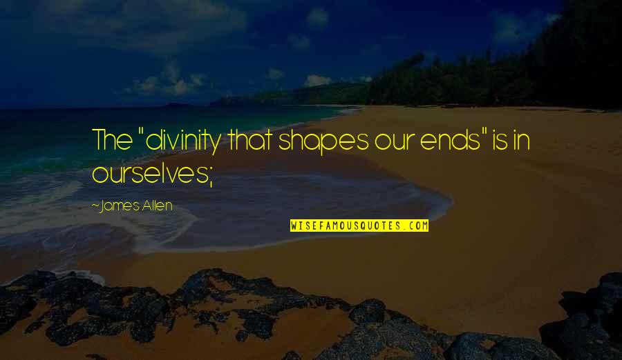 Kazazian Damian Quotes By James Allen: The "divinity that shapes our ends" is in