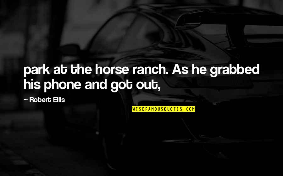 Kazazian Fine Quotes By Robert Ellis: park at the horse ranch. As he grabbed