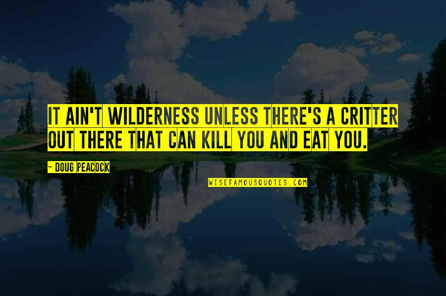 Kazazian Md Quotes By Doug Peacock: It ain't wilderness unless there's a critter out Kazazian Md Quotes By Doug Peacock: It ain't wilderness unless there's a critter out