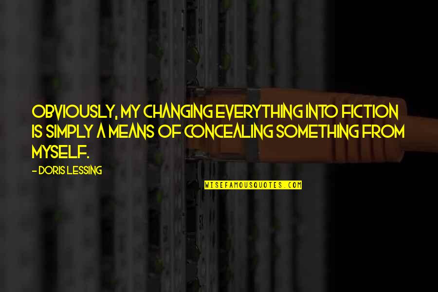 Kazdagi Quotes By Doris Lessing: Obviously, my changing everything into fiction is simply