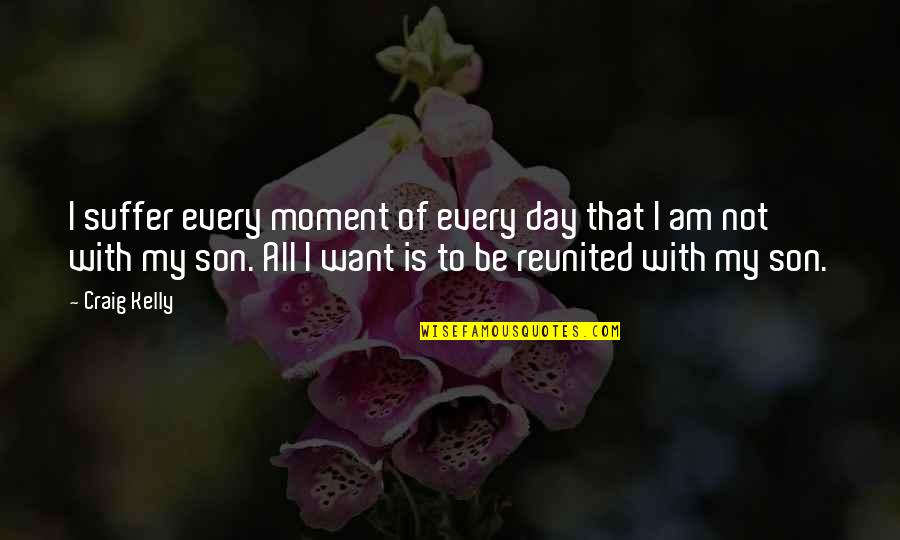 Kaze Emanuar Quotes By Craig Kelly: I suffer every moment of every day that Kaze Emanuar Quotes By Craig Kelly: I suffer every moment of every day that