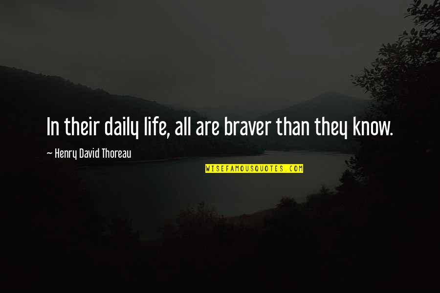 Kaze Emanuar Quotes By Henry David Thoreau: In their daily life, all are braver than Kaze Emanuar Quotes By Henry David Thoreau: In their daily life, all are braver than