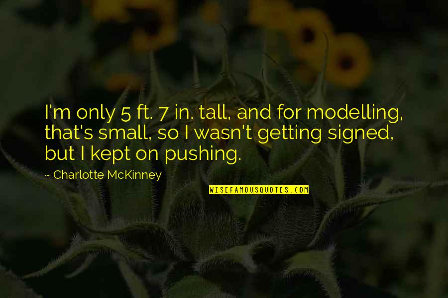 Kazeebo Quotes By Charlotte McKinney: I'm only 5 ft. 7 in. tall, and Kazeebo Quotes By Charlotte McKinney: I'm only 5 ft. 7 in. tall, and
