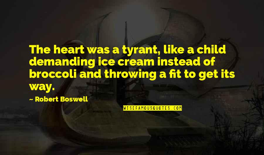 Kazeebo Quotes By Robert Boswell: The heart was a tyrant, like a child Kazeebo Quotes By Robert Boswell: The heart was a tyrant, like a child