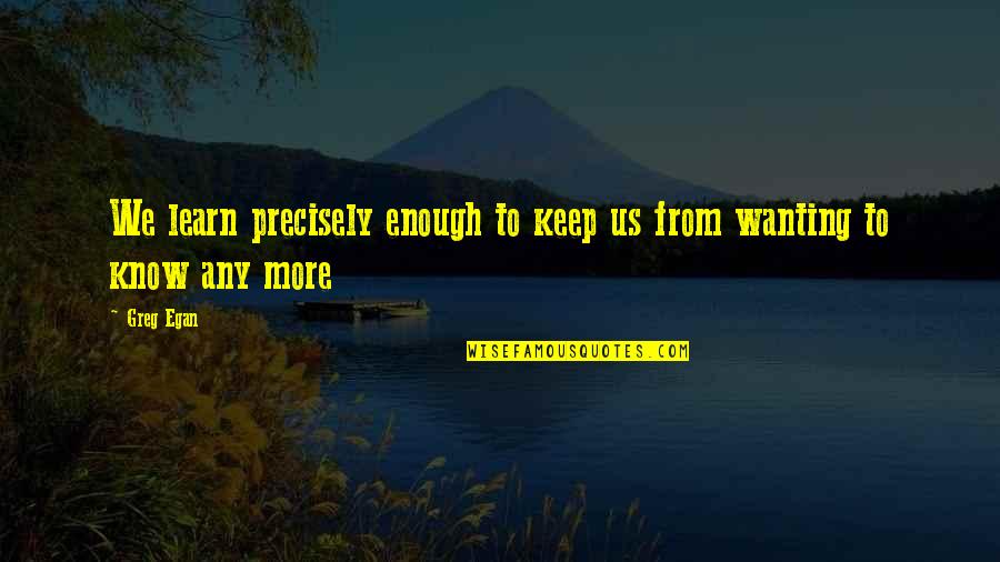 Kazeem Olajide Quotes By Greg Egan: We learn precisely enough to keep us from