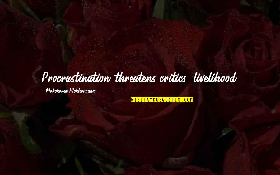 Kazeem Olajide Quotes By Mokokoma Mokhonoana: Procrastination threatens critics' livelihood. Kazeem Olajide Quotes By Mokokoma Mokhonoana: Procrastination threatens critics' livelihood.