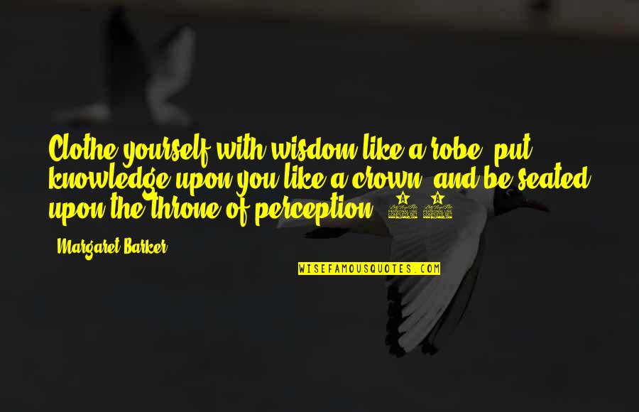 Kazeem Rahman Quotes By Margaret Barker: Clothe yourself with wisdom like a robe, put Kazeem Rahman Quotes By Margaret Barker: Clothe yourself with wisdom like a robe, put