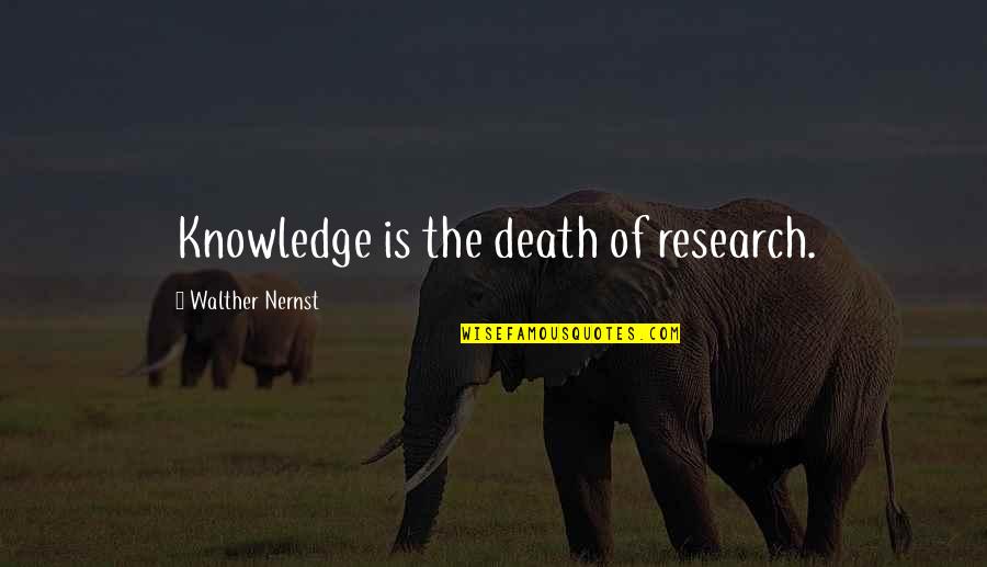 Kazekage 3 Quotes By Walther Nernst: Knowledge is the death of research. Kazekage 3 Quotes By Walther Nernst: Knowledge is the death of research.