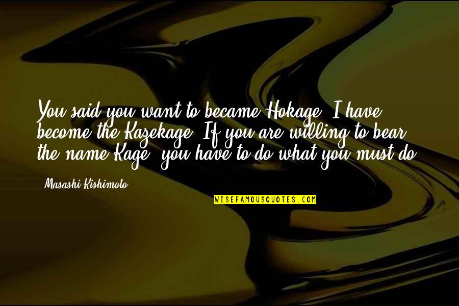 Kazekage Quotes By Masashi Kishimoto: You said you want to became Hokage. I