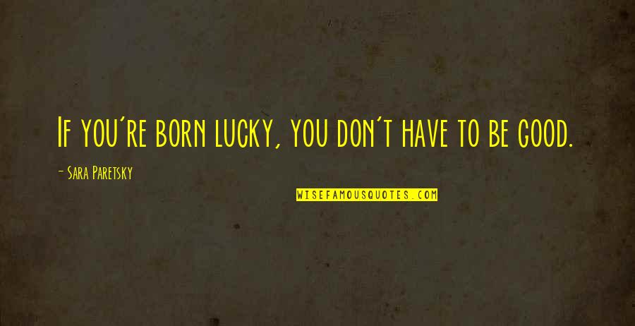 Kazekage Quotes By Sara Paretsky: If you're born lucky, you don't have to