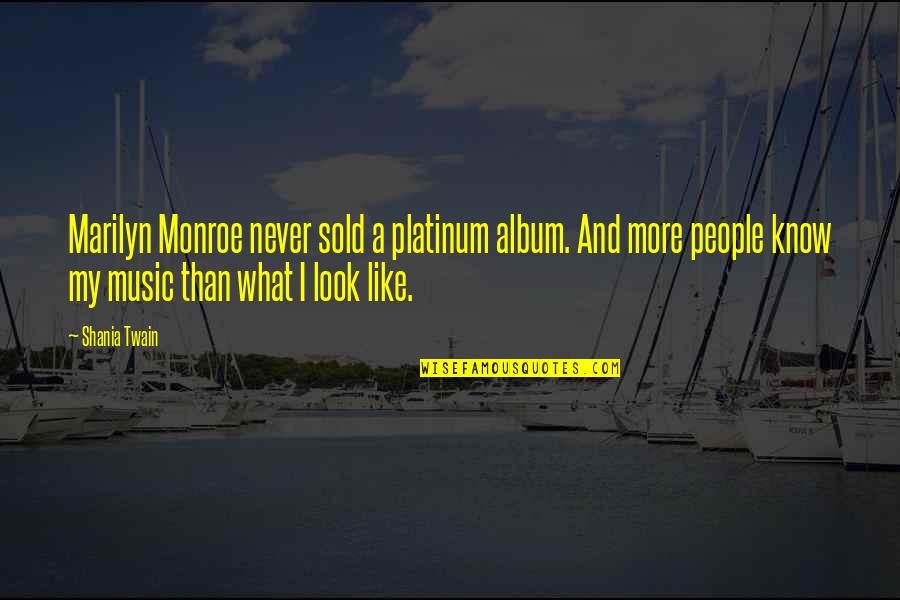 Kazem Al Saher Quotes By Shania Twain: Marilyn Monroe never sold a platinum album. And