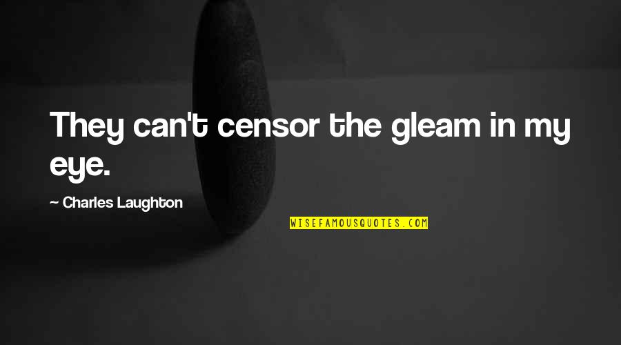 Kazem Saher Quotes By Charles Laughton: They can't censor the gleam in my eye.
