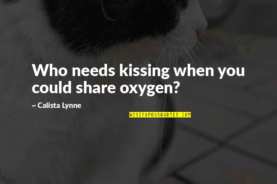 Kazembe Kingdom Quotes By Calista Lynne: Who needs kissing when you could share oxygen? Kazembe Kingdom Quotes By Calista Lynne: Who needs kissing when you could share oxygen?