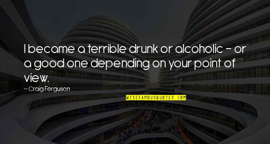 Kazembe Kingdom Quotes By Craig Ferguson: I became a terrible drunk or alcoholic - Kazembe Kingdom Quotes By Craig Ferguson: I became a terrible drunk or alcoholic -