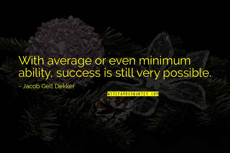 Kazembe Kingdom Quotes By Jacob Gelt Dekker: With average or even minimum ability, success is Kazembe Kingdom Quotes By Jacob Gelt Dekker: With average or even minimum ability, success is
