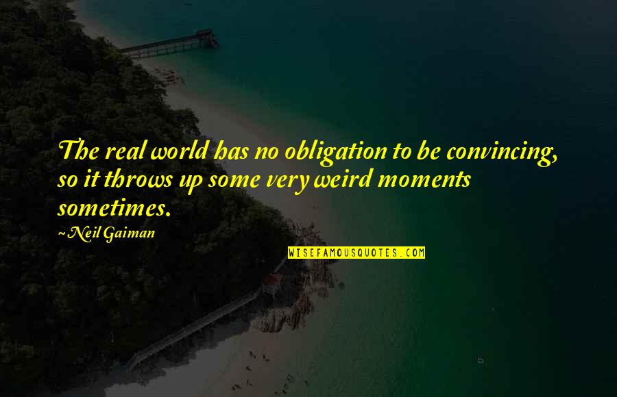 Kazembe Kingdom Quotes By Neil Gaiman: The real world has no obligation to be Kazembe Kingdom Quotes By Neil Gaiman: The real world has no obligation to be